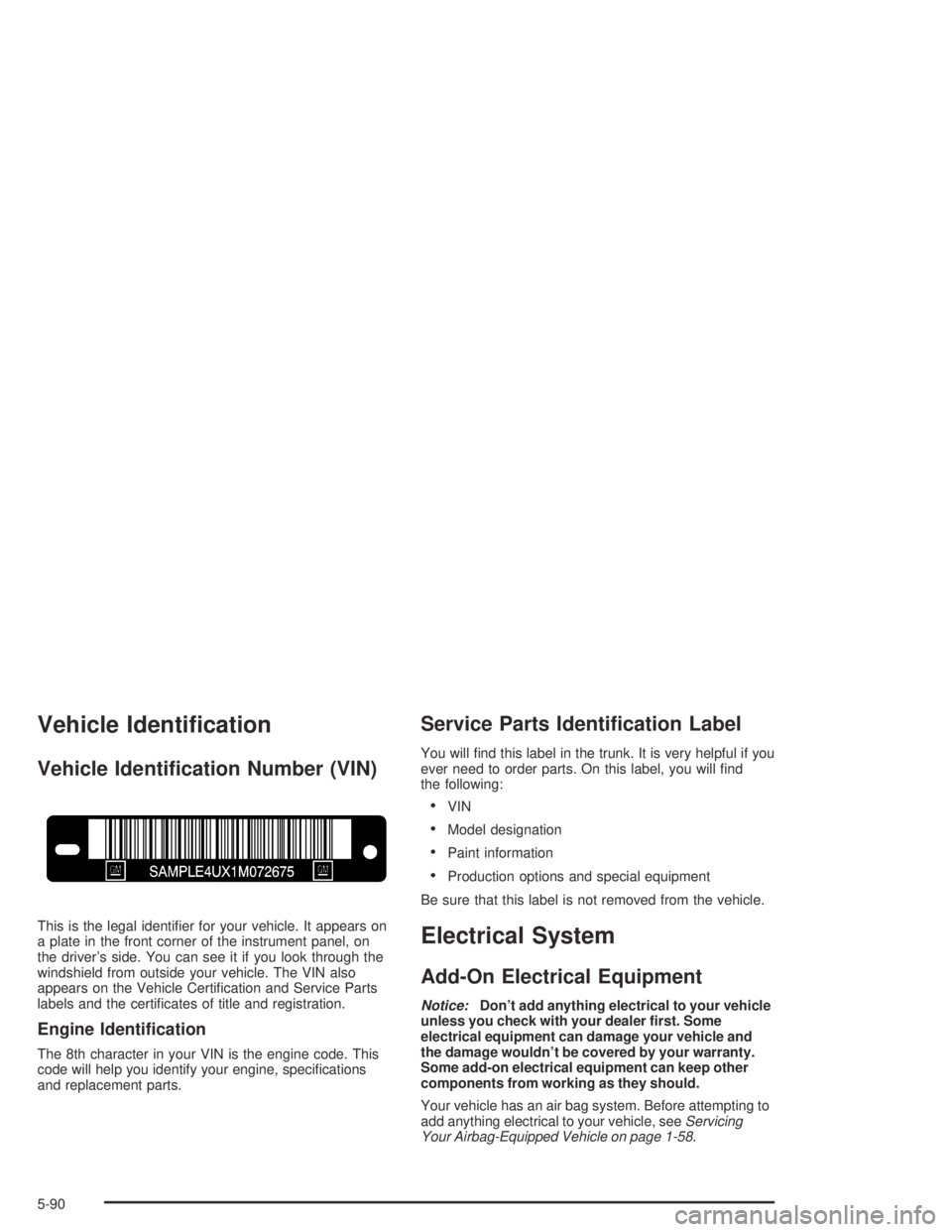 BUICK CENTURY 2005  Owners Manual Vehicle Identi�cation
Vehicle Identi�cation Number (VIN)
This is the legal identi�er for your vehicle. It appears on
a plate in the front corner of the instrument panel, on
the driver’s side. You ca