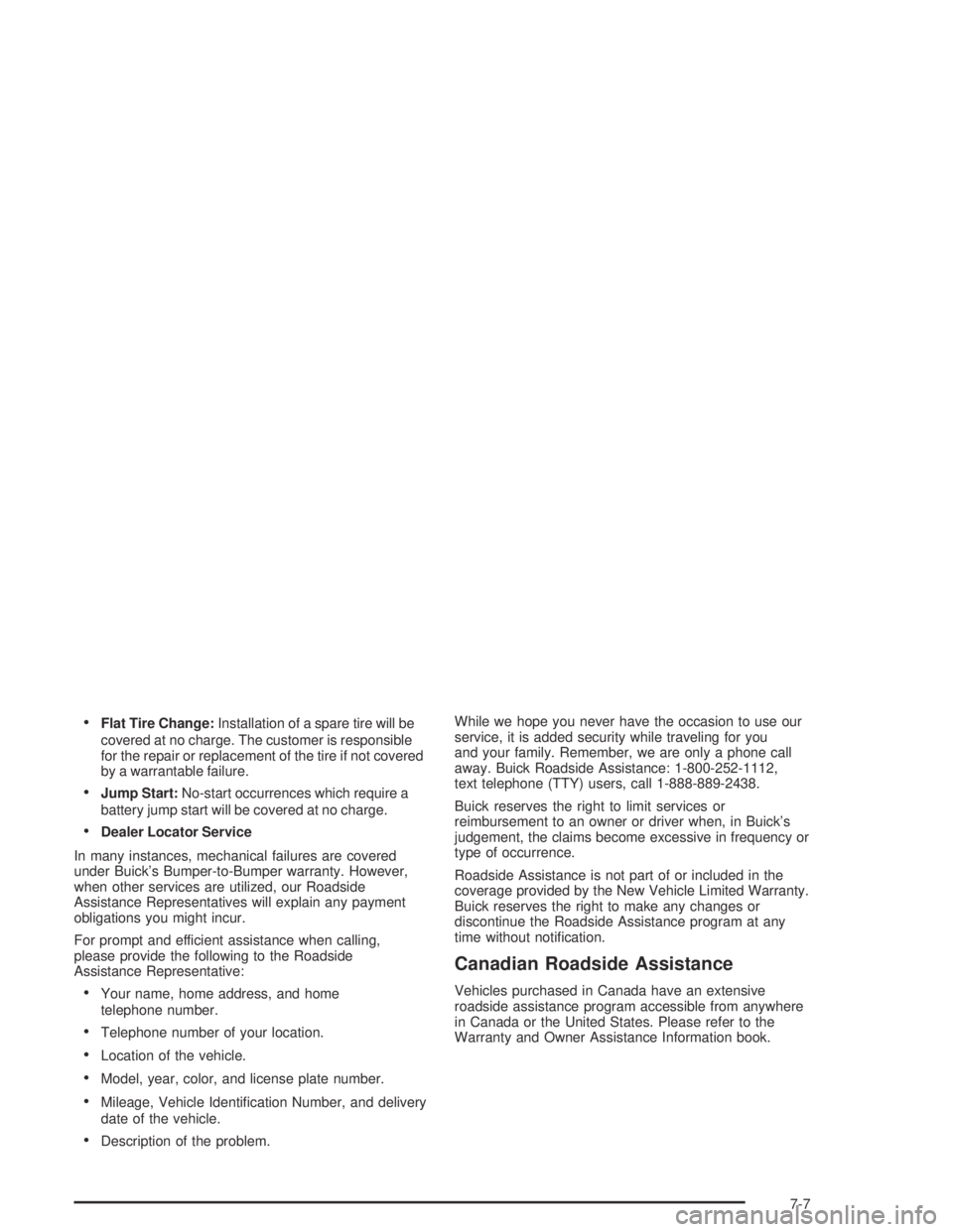 BUICK CENTURY 2005  Owners Manual Flat Tire Change:Installation of a spare tire will be
covered at no charge. The customer is responsible
for the repair or replacement of the tire if not covered
by a warrantable failure.
Jump Start: