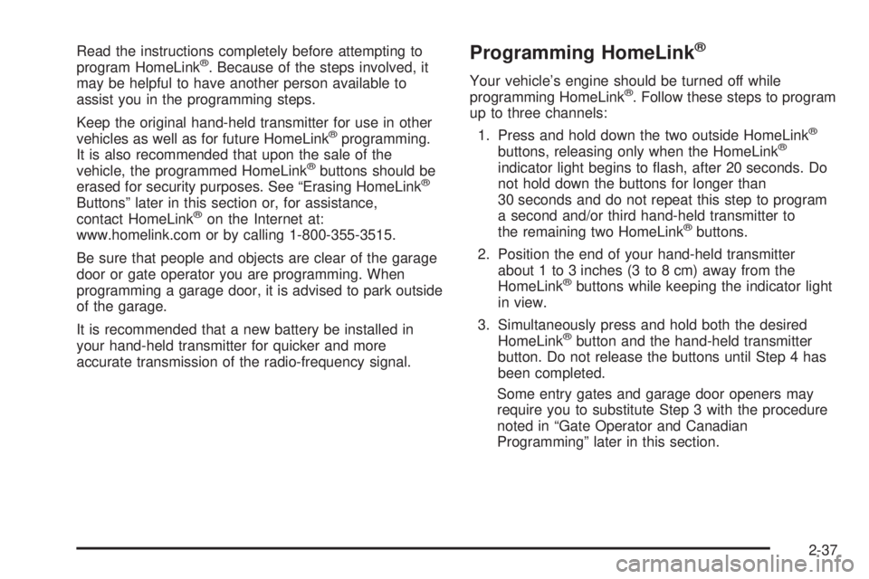 BUICK LACROSSE 2005  Owners Manual Read the instructions completely before attempting to
program HomeLink®. Because of the steps involved, it
may be helpful to have another person available to
assist you in the programming steps.
Keep