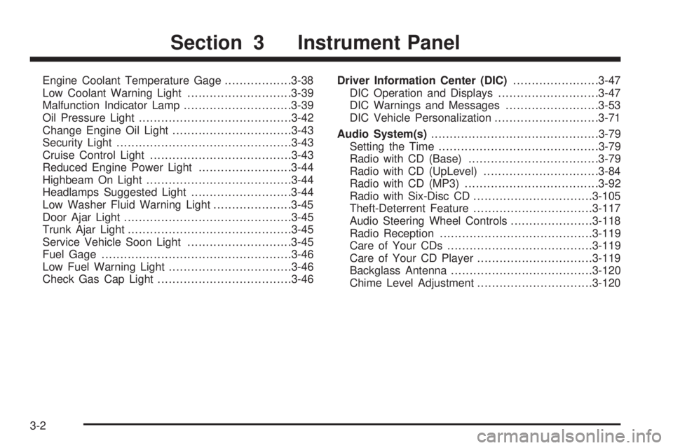 BUICK LACROSSE 2005  Owners Manual Engine Coolant Temperature Gage..................3-38
Low Coolant Warning Light............................3-39
Malfunction Indicator Lamp.............................3-39
Oil Pressure Light..........