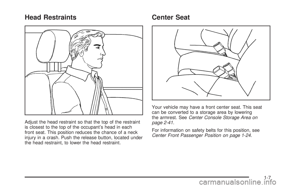 BUICK LACROSSE 2005 User Guide Head Restraints
Adjust the head restraint so that the top of the restraint
is closest to the top of the occupant’s head in each
front seat. This position reduces the chance of a neck
injury in a cra