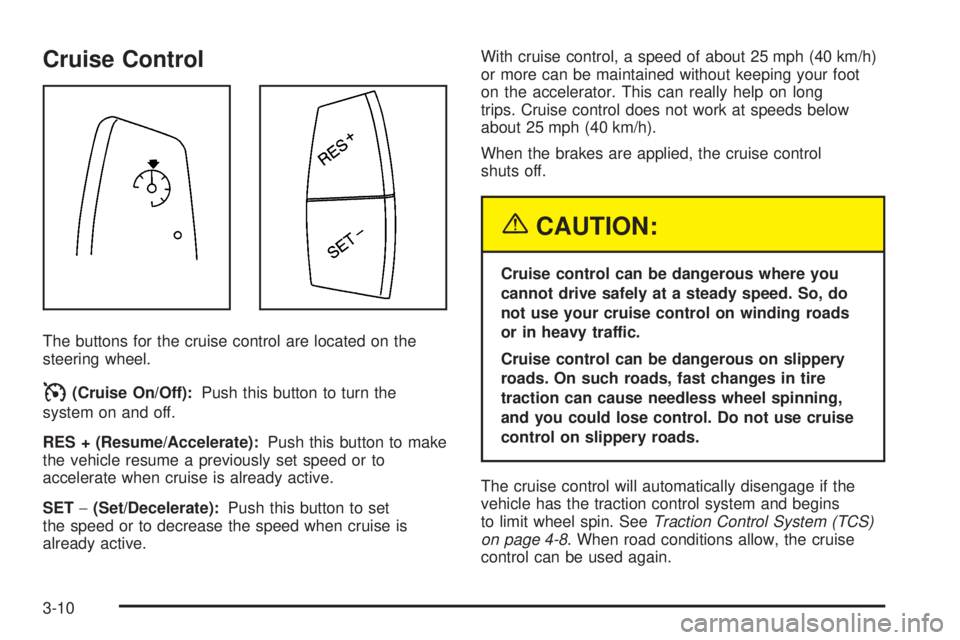 BUICK LACROSSE 2005  Owners Manual Cruise Control
The buttons for the cruise control are located on the
steering wheel.
I(Cruise On/Off):Push this button to turn the
system on and off.
RES + (Resume/Accelerate):Push this button to make