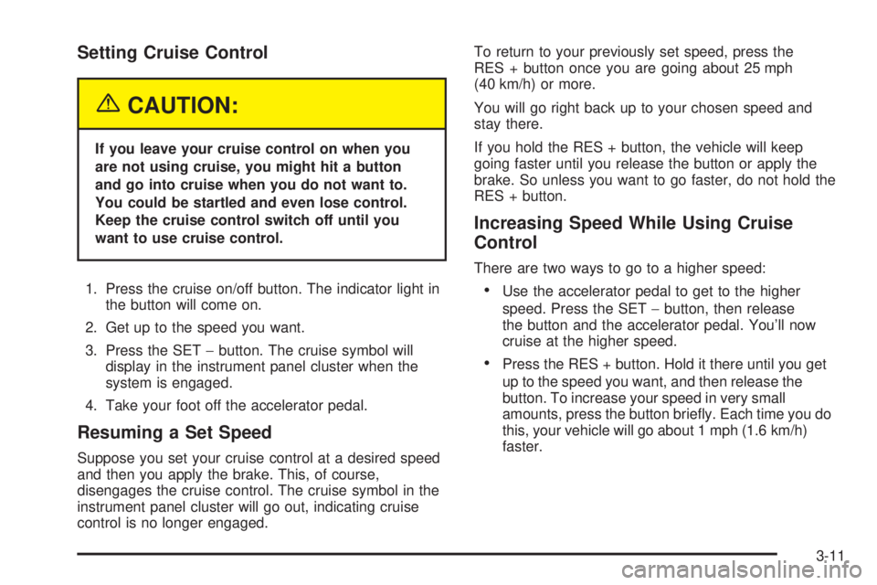BUICK LACROSSE 2005  Owners Manual Setting Cruise Control
{CAUTION:
If you leave your cruise control on when you
are not using cruise, you might hit a button
and go into cruise when you do not want to.
You could be startled and even lo