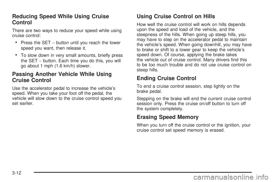 BUICK LACROSSE 2005  Owners Manual Reducing Speed While Using Cruise
Control
There are two ways to reduce your speed while using
cruise control:
Press the SET−button until you reach the lower
speed you want, then release it.
To slo