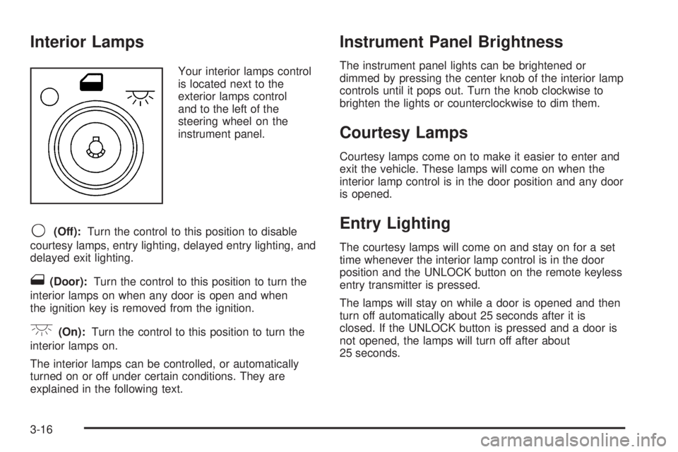 BUICK LACROSSE 2005  Owners Manual Interior Lamps
Your interior lamps control
is located next to the
exterior lamps control
and to the left of the
steering wheel on the
instrument panel.
9(Off):Turn the control to this position to disa
