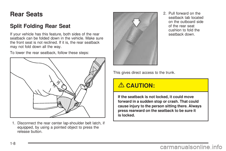 BUICK LACROSSE 2005 User Guide Rear Seats
Split Folding Rear Seat
If your vehicle has this feature, both sides of the rear
seatback can be folded down in the vehicle. Make sure
the front seat is not reclined. If it is, the rear sea
