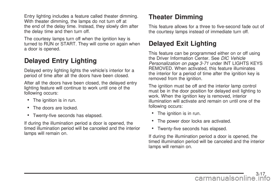 BUICK LACROSSE 2005 Owners Manual Entry lighting includes a feature called theater dimming.
With theater dimming, the lamps do not turn off at
the end of the delay time. Instead, they slowly dim after
the delay time and then turn off. BUICK LACROSSE 2005 Owners Manual Entry lighting includes a feature called theater dimming.
With theater dimming, the lamps do not turn off at
the end of the delay time. Instead, they slowly dim after
the delay time and then turn off.