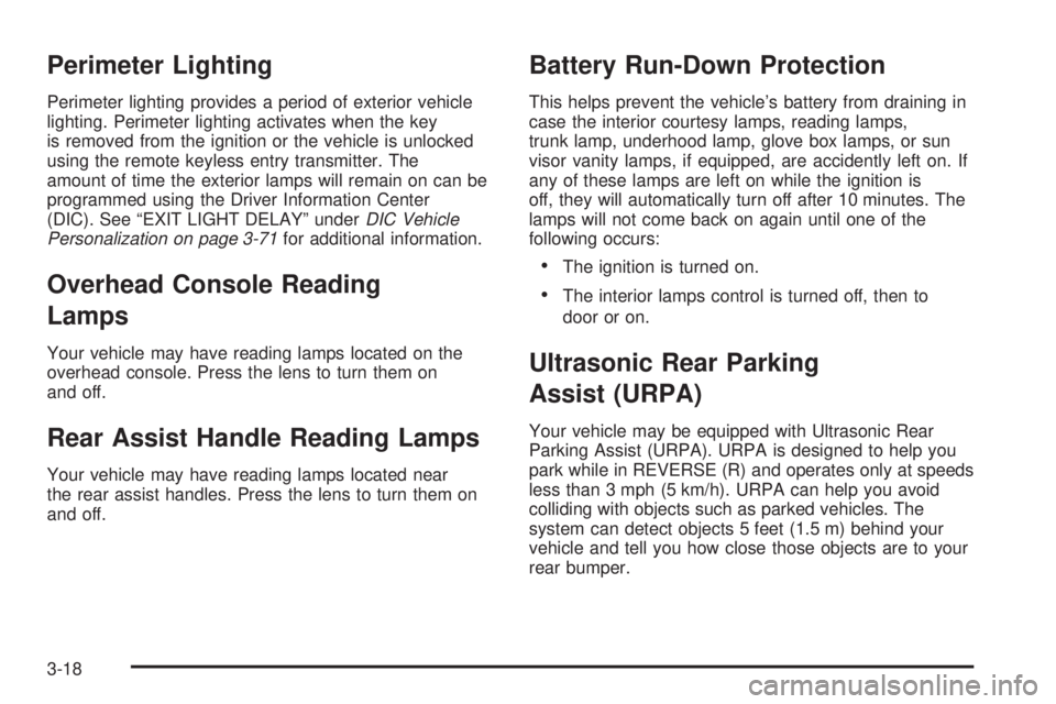 BUICK LACROSSE 2005 Owners Manual Perimeter Lighting
Perimeter lighting provides a period of exterior vehicle
lighting. Perimeter lighting activates when the key
is removed from the ignition or the vehicle is unlocked
using the remote BUICK LACROSSE 2005 Owners Manual Perimeter Lighting
Perimeter lighting provides a period of exterior vehicle
lighting. Perimeter lighting activates when the key
is removed from the ignition or the vehicle is unlocked
using the remote