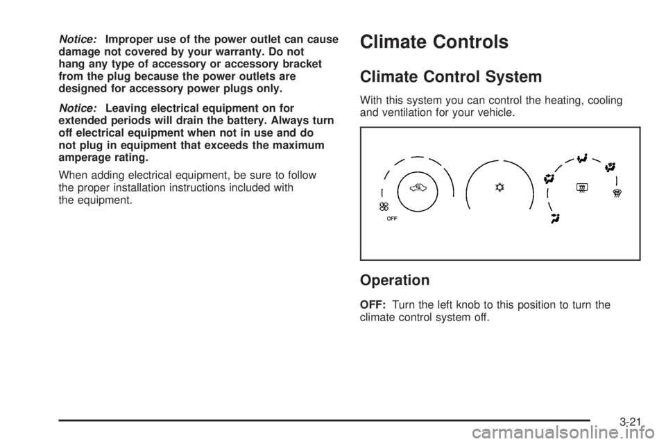 BUICK LACROSSE 2005  Owners Manual Notice:Improper use of the power outlet can cause
damage not covered by your warranty. Do not
hang any type of accessory or accessory bracket
from the plug because the power outlets are
designed for a