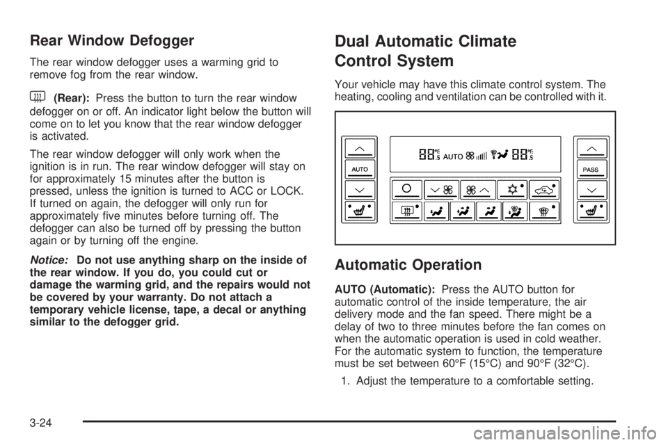 BUICK LACROSSE 2005  Owners Manual Rear Window Defogger
The rear window defogger uses a warming grid to
remove fog from the rear window.
<(Rear):Press the button to turn the rear window
defogger on or off. An indicator light below the 