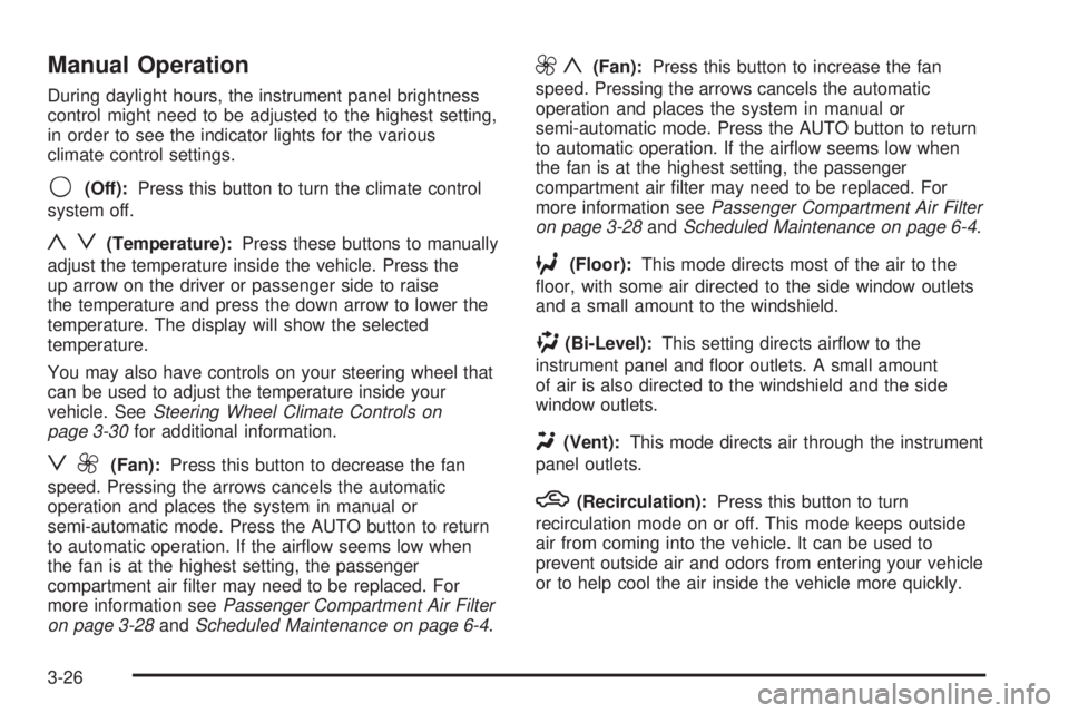 BUICK LACROSSE 2005  Owners Manual Manual Operation
During daylight hours, the instrument panel brightness
control might need to be adjusted to the highest setting,
in order to see the indicator lights for the various
climate control s