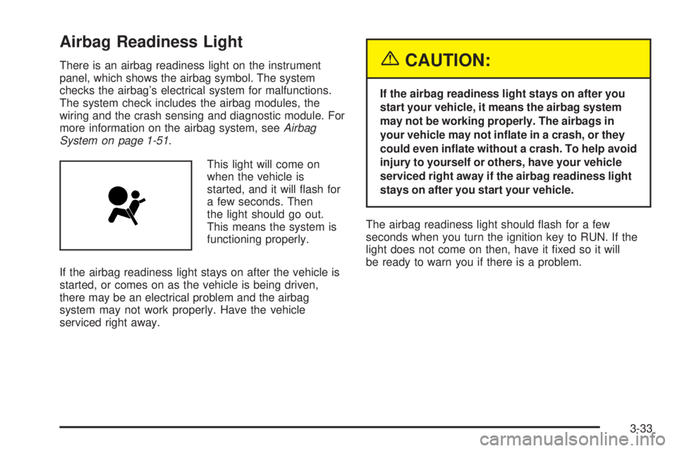 BUICK LACROSSE 2005  Owners Manual Airbag Readiness Light
There is an airbag readiness light on the instrument
panel, which shows the airbag symbol. The system
checks the airbag’s electrical system for malfunctions.
The system check 