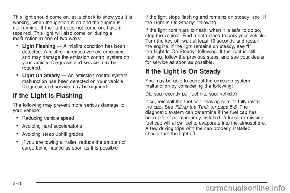 BUICK LACROSSE 2005  Owners Manual This light should come on, as a check to show you it is
working, when the ignition is on and the engine is
not running. If the light does not come on, have it
repaired. This light will also come on du