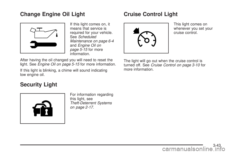 BUICK LACROSSE 2005  Owners Manual Change Engine Oil Light
If this light comes on, it
means that service is
required for your vehicle.
SeeScheduled
Maintenance on page 6-4
andEngine Oil on
page 5-15for more
information.
After having th