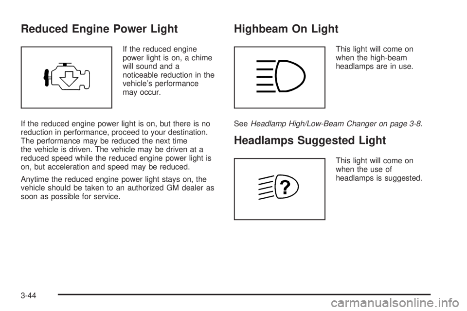 BUICK LACROSSE 2005  Owners Manual Reduced Engine Power Light
If the reduced engine
power light is on, a chime
will sound and a
noticeable reduction in the
vehicle’s performance
may occur.
If the reduced engine power light is on, but