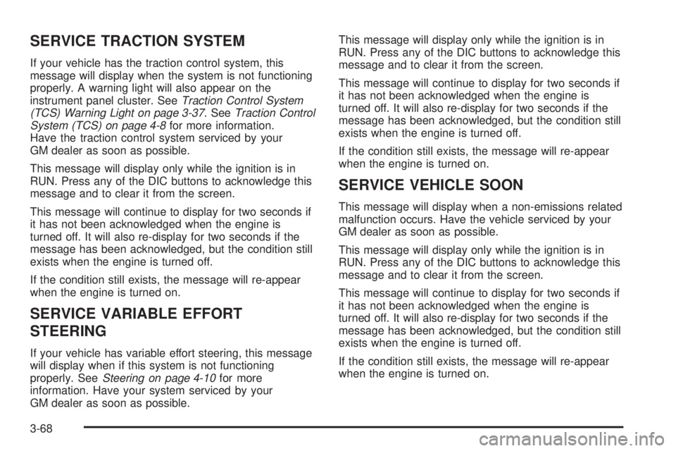 BUICK LACROSSE 2005 Owners Manual SERVICE TRACTION SYSTEM
If your vehicle has the traction control system, this
message will display when the system is not functioning
properly. A warning light will also appear on the
instrument panel BUICK LACROSSE 2005 Owners Manual SERVICE TRACTION SYSTEM
If your vehicle has the traction control system, this
message will display when the system is not functioning
properly. A warning light will also appear on the
instrument panel