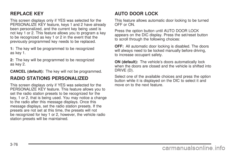 BUICK LACROSSE 2005  Owners Manual REPLACE KEY
This screen displays only if YES was selected for the
PERSONALIZE KEY feature, keys 1 and 2 have already
been personalized, and the current key being used is
not key 1 or 2. This feature a