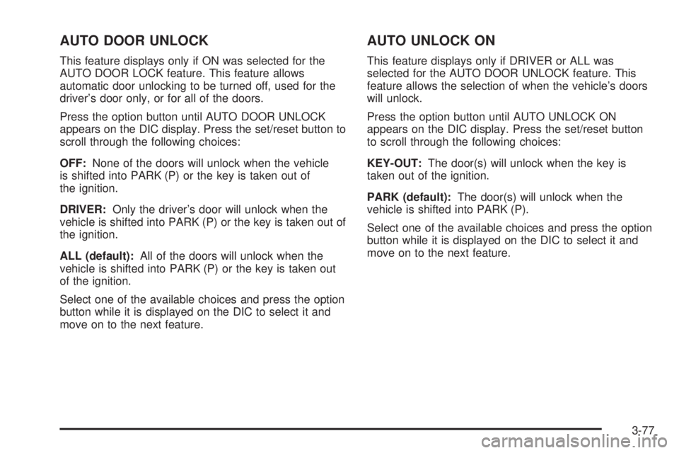 BUICK LACROSSE 2005  Owners Manual AUTO DOOR UNLOCK
This feature displays only if ON was selected for the
AUTO DOOR LOCK feature. This feature allows
automatic door unlocking to be turned off, used for the
driver’s door only, or for 