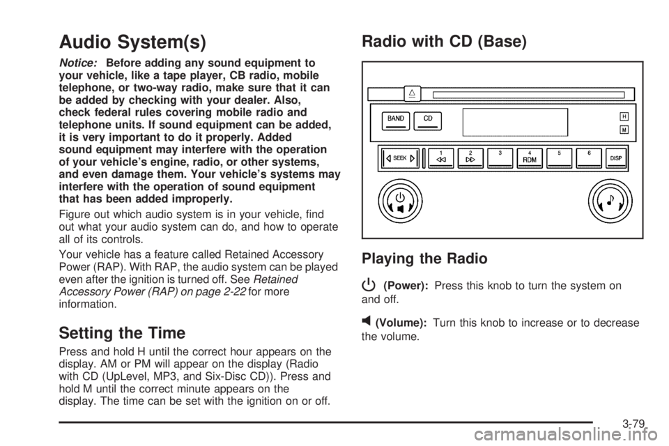 BUICK LACROSSE 2005  Owners Manual Audio System(s)
Notice:Before adding any sound equipment to
your vehicle, like a tape player, CB radio, mobile
telephone, or two-way radio, make sure that it can
be added by checking with your dealer.