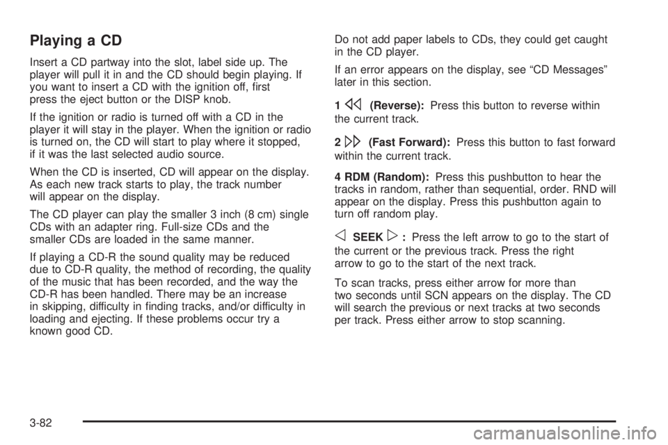 BUICK LACROSSE 2005  Owners Manual Playing a CD
Insert a CD partway into the slot, label side up. The
player will pull it in and the CD should begin playing. If
you want to insert a CD with the ignition off, �rst
press the eject button