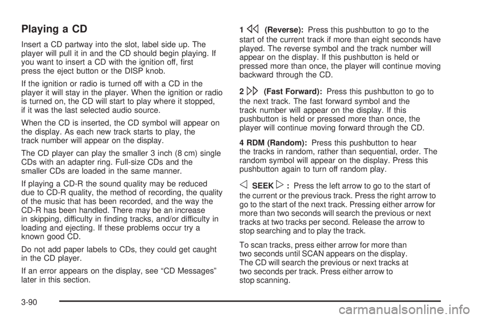 BUICK LACROSSE 2005  Owners Manual Playing a CD
Insert a CD partway into the slot, label side up. The
player will pull it in and the CD should begin playing. If
you want to insert a CD with the ignition off, �rst
press the eject button