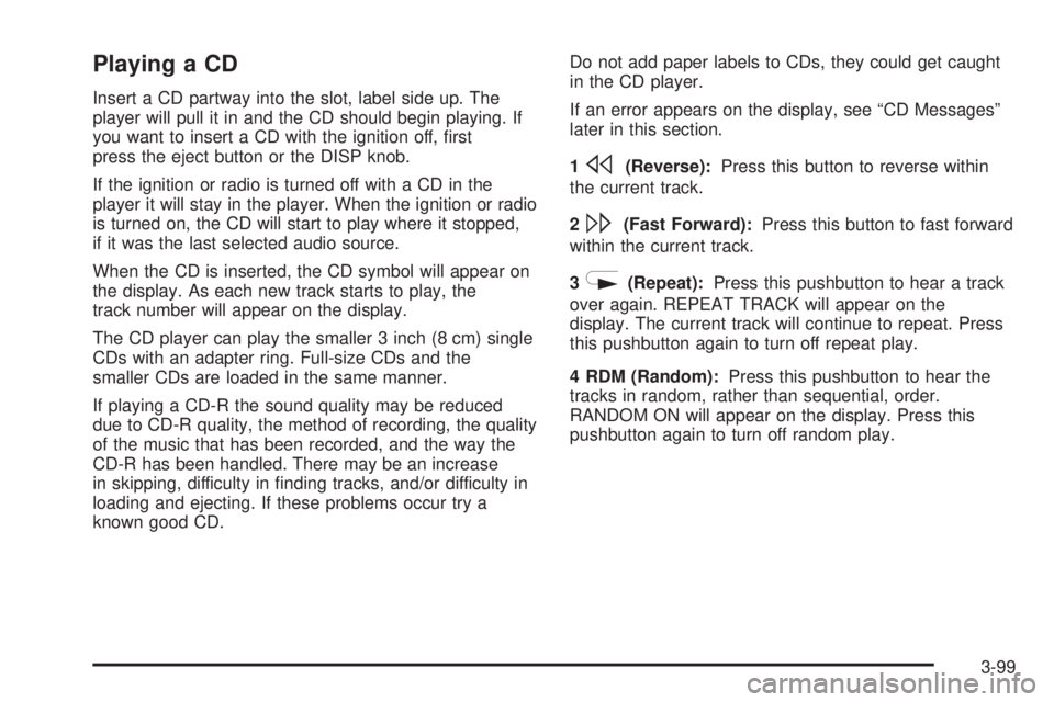 BUICK LACROSSE 2005  Owners Manual Playing a CD
Insert a CD partway into the slot, label side up. The
player will pull it in and the CD should begin playing. If
you want to insert a CD with the ignition off, �rst
press the eject button