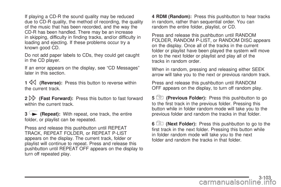 BUICK LACROSSE 2005  Owners Manual If playing a CD-R the sound quality may be reduced
due to CD-R quality, the method of recording, the quality
of the music that has been recorded, and the way the
CD-R has been handled. There may be an