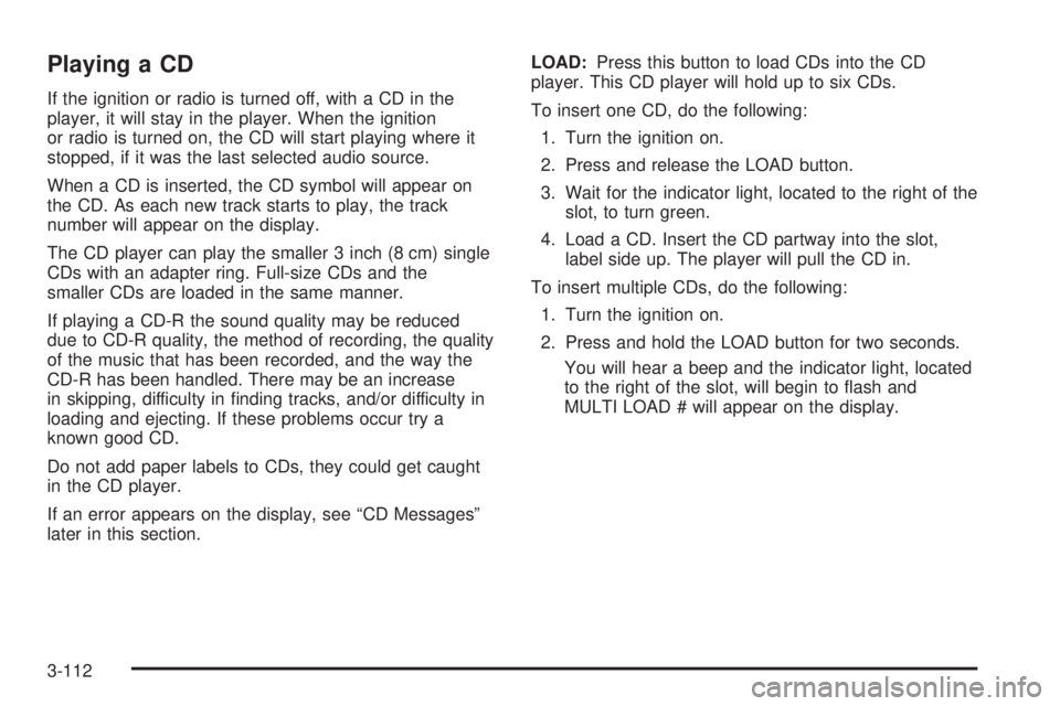 BUICK LACROSSE 2005  Owners Manual Playing a CD
If the ignition or radio is turned off, with a CD in the
player, it will stay in the player. When the ignition
or radio is turned on, the CD will start playing where it
stopped, if it was