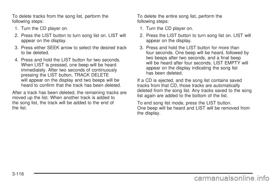 BUICK LACROSSE 2005  Owners Manual To delete tracks from the song list, perform the
following steps:
1. Turn the CD player on.
2. Press the LIST button to turn song list on. LIST will
appear on the display.
3. Press either SEEK arrow t