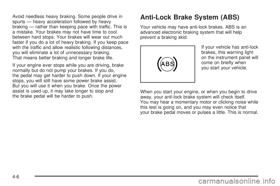 BUICK LACROSSE 2005  Owners Manual Avoid needless heavy braking. Some people drive in
spurts — heavy acceleration followed by heavy
braking — rather than keeping pace with traffic. This is
a mistake. Your brakes may not have time t