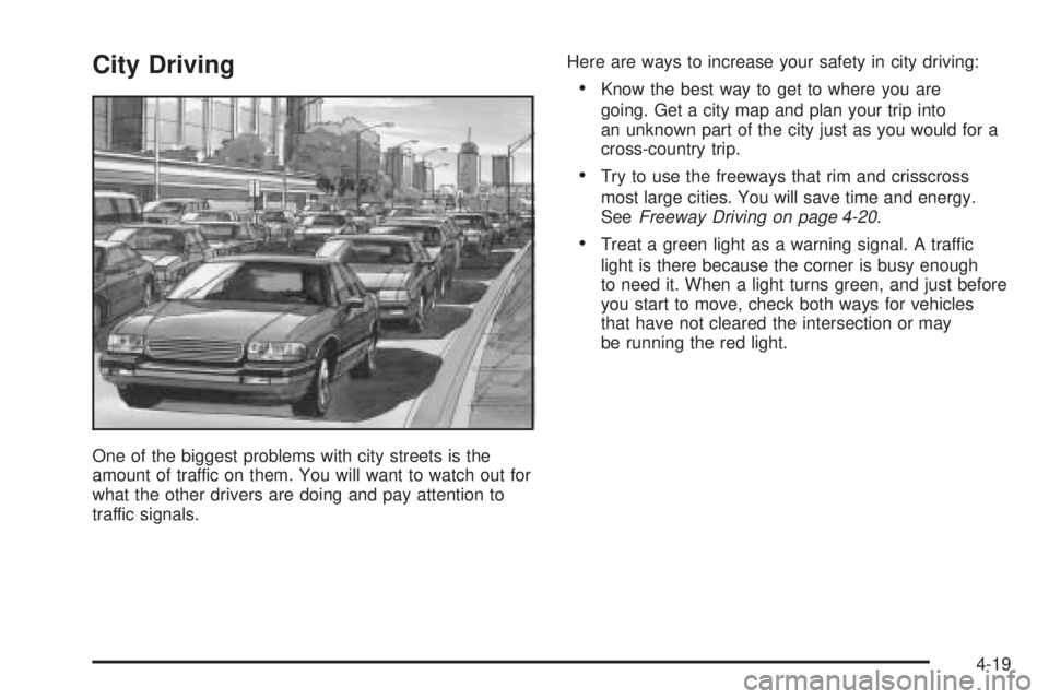 BUICK LACROSSE 2005 Owners Manual City Driving
One of the biggest problems with city streets is the
amount of traffic on them. You will want to watch out for
what the other drivers are doing and pay attention to
traffic signals.Here a BUICK LACROSSE 2005 Owners Manual City Driving
One of the biggest problems with city streets is the
amount of traffic on them. You will want to watch out for
what the other drivers are doing and pay attention to
traffic signals.Here a