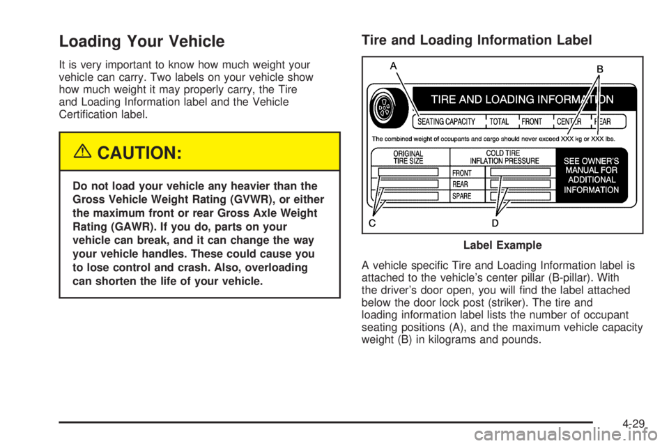 BUICK LACROSSE 2005 Owners Manual Loading Your Vehicle
It is very important to know how much weight your
vehicle can carry. Two labels on your vehicle show
how much weight it may properly carry, the Tire
and Loading Information label BUICK LACROSSE 2005 Owners Manual Loading Your Vehicle
It is very important to know how much weight your
vehicle can carry. Two labels on your vehicle show
how much weight it may properly carry, the Tire
and Loading Information label