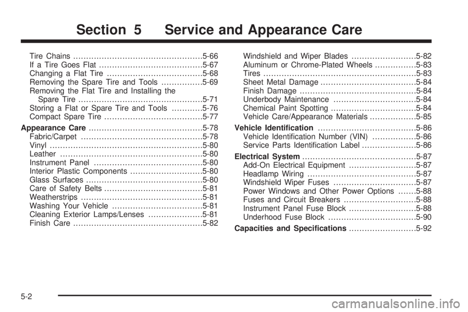 BUICK LACROSSE 2005  Owners Manual Tire Chains..................................................5-66
If a Tire Goes Flat........................................5-67
Changing a Flat Tire.....................................5-68
Removing