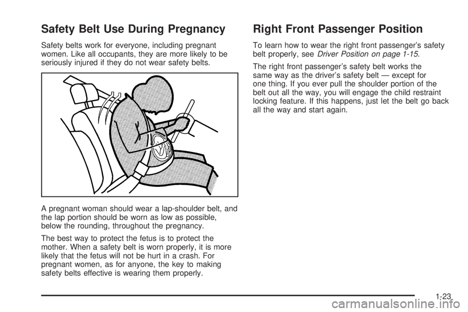 BUICK LACROSSE 2005  Owners Manual Safety Belt Use During Pregnancy
Safety belts work for everyone, including pregnant
women. Like all occupants, they are more likely to be
seriously injured if they do not wear safety belts.
A pregnant