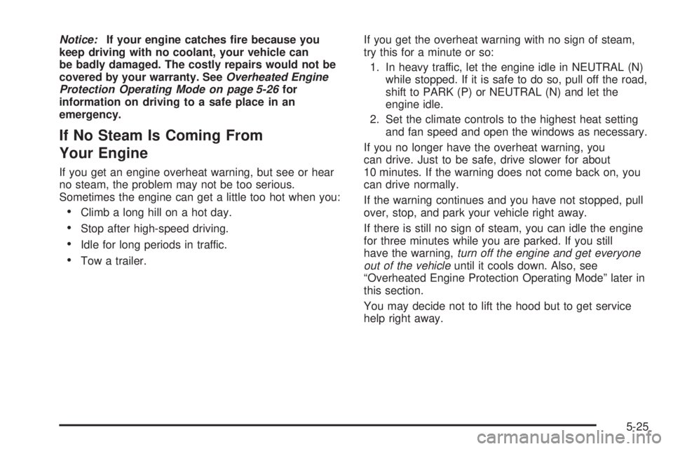 BUICK LACROSSE 2005  Owners Manual Notice:If your engine catches �re because you
keep driving with no coolant, your vehicle can
be badly damaged. The costly repairs would not be
covered by your warranty. SeeOverheated Engine
Protection
