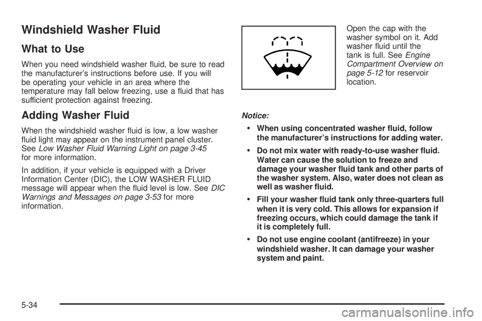 BUICK LACROSSE 2005  Owners Manual Windshield Washer Fluid
What to Use
When you need windshield washer �uid, be sure to read
the manufacturer’s instructions before use. If you will
be operating your vehicle in an area where the
tempe