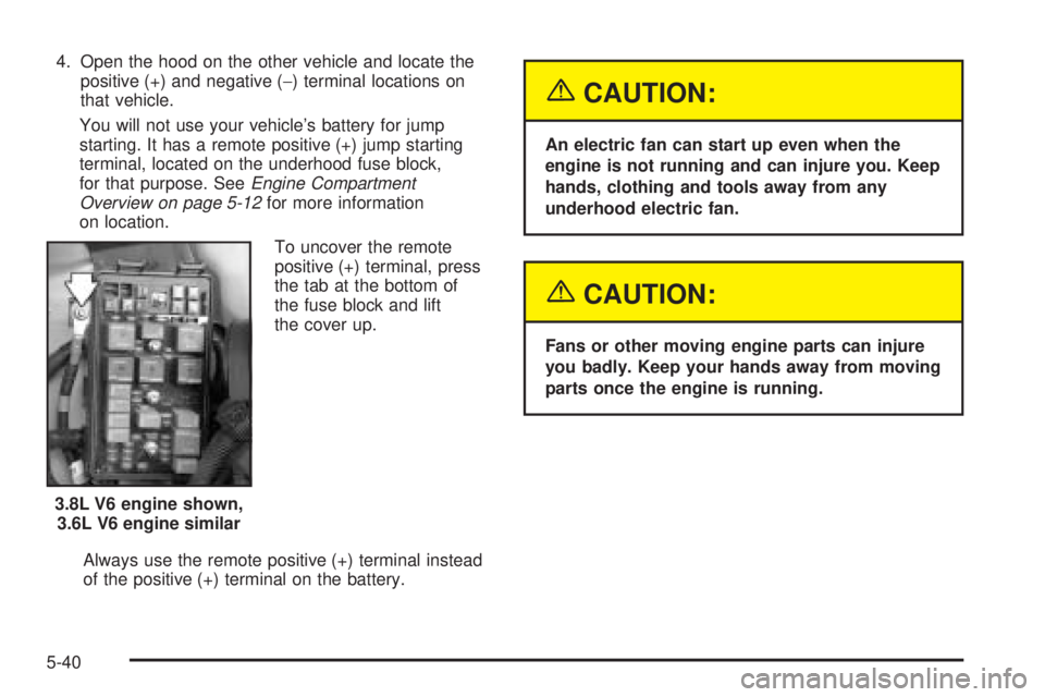 BUICK LACROSSE 2005  Owners Manual 4. Open the hood on the other vehicle and locate the
positive (+) and negative (−) terminal locations on
that vehicle.
You will not use your vehicle’s battery for jump
starting. It has a remote po