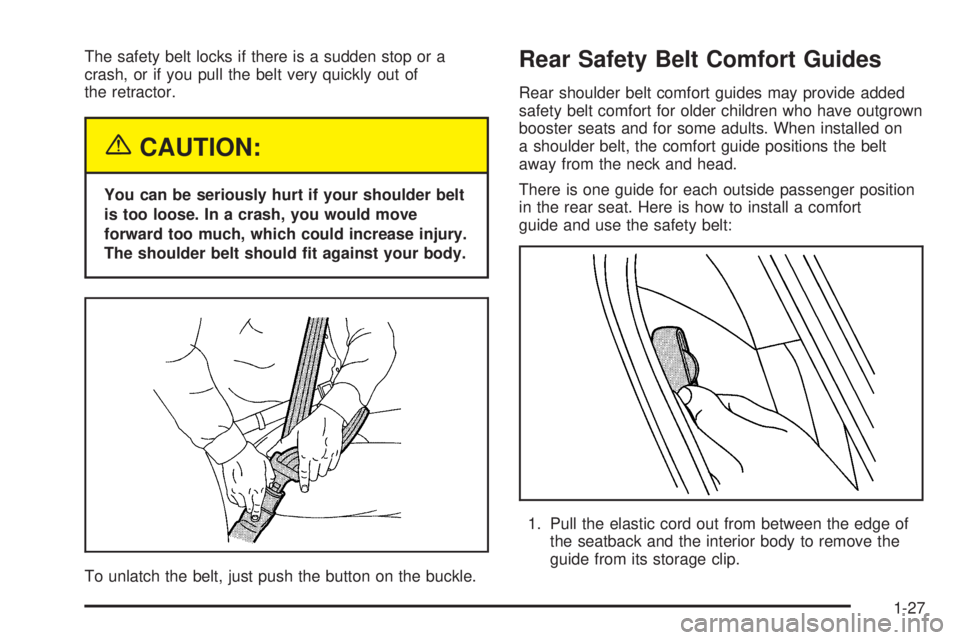 BUICK LACROSSE 2005 Owners Guide The safety belt locks if there is a sudden stop or a
crash, or if you pull the belt very quickly out of
the retractor.
{CAUTION:
You can be seriously hurt if your shoulder belt
is too loose. In a cras BUICK LACROSSE 2005 Owners Guide The safety belt locks if there is a sudden stop or a
crash, or if you pull the belt very quickly out of
the retractor.
{CAUTION:
You can be seriously hurt if your shoulder belt
is too loose. In a cras