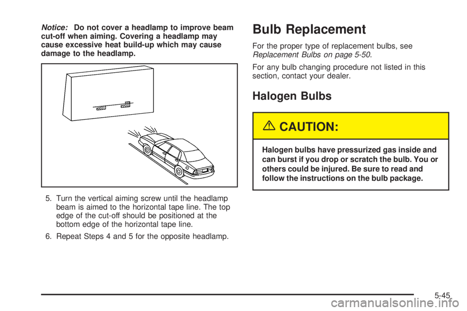 BUICK LACROSSE 2005 Owners Manual Notice:Do not cover a headlamp to improve beam
cut-off when aiming. Covering a headlamp may
cause excessive heat build-up which may cause
damage to the headlamp.
5. Turn the vertical aiming screw unti BUICK LACROSSE 2005 Owners Manual Notice:Do not cover a headlamp to improve beam
cut-off when aiming. Covering a headlamp may
cause excessive heat build-up which may cause
damage to the headlamp.
5. Turn the vertical aiming screw unti
