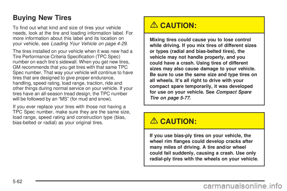 BUICK LACROSSE 2005  Owners Manual Buying New Tires
To �nd out what kind and size of tires your vehicle
needs, look at the tire and loading information label. For
more information about this label and its location on
your vehicle, seeL