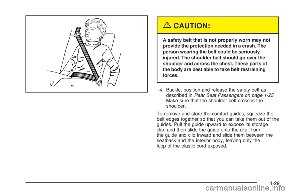 BUICK LACROSSE 2005 Owners Guide {CAUTION:
A safety belt that is not properly worn may not
provide the protection needed in a crash. The
person wearing the belt could be seriously
injured. The shoulder belt should go over the
shoulde BUICK LACROSSE 2005 Owners Guide {CAUTION:
A safety belt that is not properly worn may not
provide the protection needed in a crash. The
person wearing the belt could be seriously
injured. The shoulder belt should go over the
shoulde