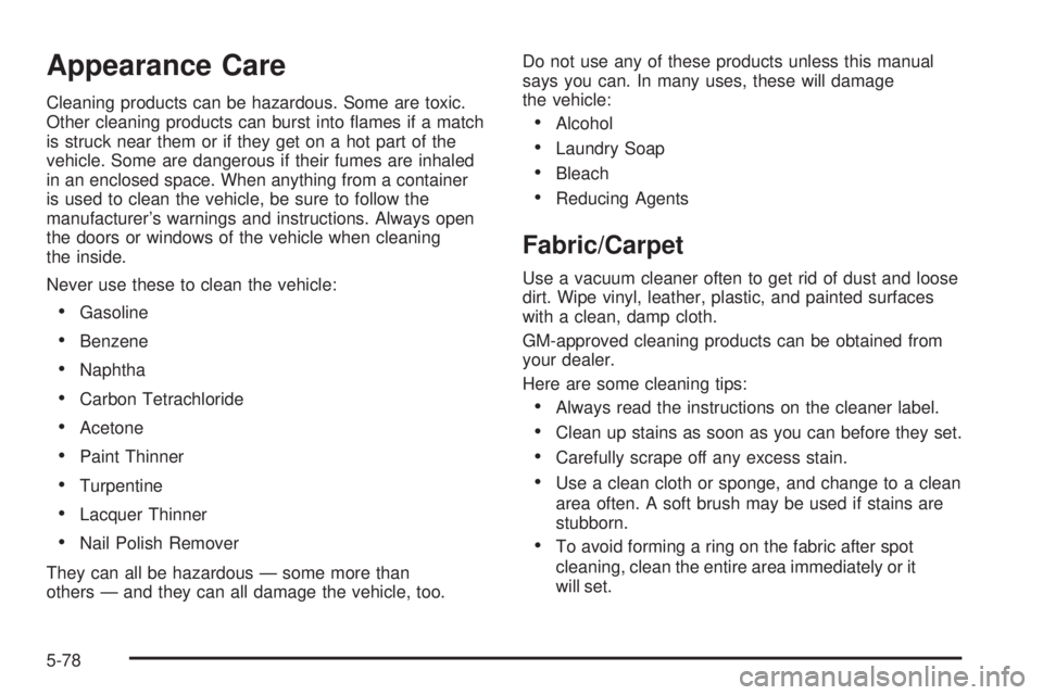 BUICK LACROSSE 2005  Owners Manual Appearance Care
Cleaning products can be hazardous. Some are toxic.
Other cleaning products can burst into �ames if a match
is struck near them or if they get on a hot part of the
vehicle. Some are da