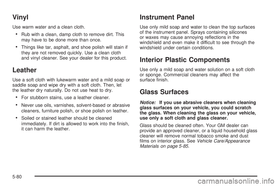 BUICK LACROSSE 2005  Owners Manual Vinyl
Use warm water and a clean cloth.
Rub with a clean, damp cloth to remove dirt. This
may have to be done more than once.
Things like tar, asphalt, and shoe polish will stain if
they are not rem