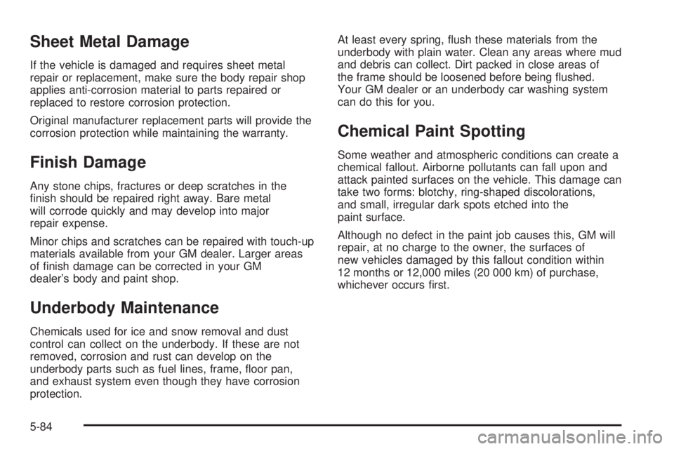 BUICK LACROSSE 2005  Owners Manual Sheet Metal Damage
If the vehicle is damaged and requires sheet metal
repair or replacement, make sure the body repair shop
applies anti-corrosion material to parts repaired or
replaced to restore cor