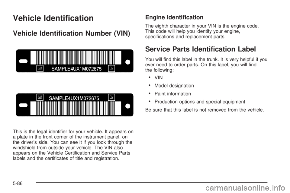 BUICK LACROSSE 2005  Owners Manual Vehicle Identi�cation
Vehicle Identi�cation Number (VIN)
This is the legal identi�er for your vehicle. It appears on
a plate in the front corner of the instrument panel, on
the driver’s side. You ca