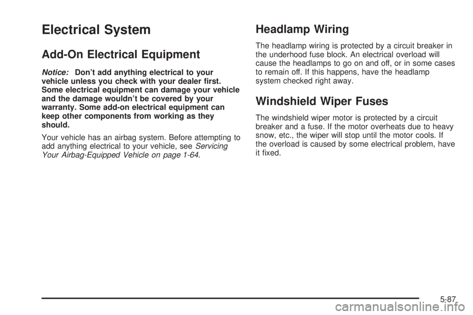 BUICK LACROSSE 2005  Owners Manual Electrical System
Add-On Electrical Equipment
Notice:Don’t add anything electrical to your
vehicle unless you check with your dealer �rst.
Some electrical equipment can damage your vehicle
and the d