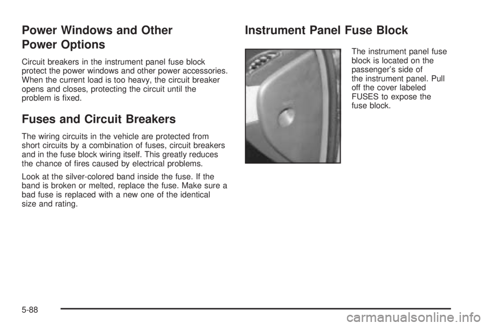 BUICK LACROSSE 2005  Owners Manual Power Windows and Other
Power Options
Circuit breakers in the instrument panel fuse block
protect the power windows and other power accessories.
When the current load is too heavy, the circuit breaker