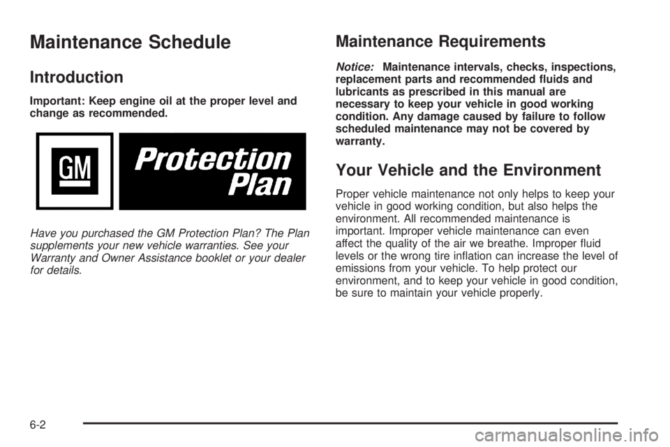 BUICK LACROSSE 2005  Owners Manual Maintenance Schedule
Introduction
Important: Keep engine oil at the proper level and
change as recommended.
Have you purchased the GM Protection Plan? The Plan
supplements your new vehicle warranties.