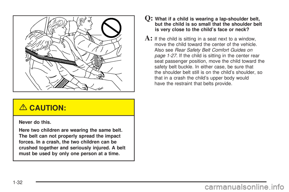 BUICK LACROSSE 2005  Owners Manual {CAUTION:
Never do this.
Here two children are wearing the same belt.
The belt can not properly spread the impact
forces. In a crash, the two children can be
crushed together and seriously injured. A 