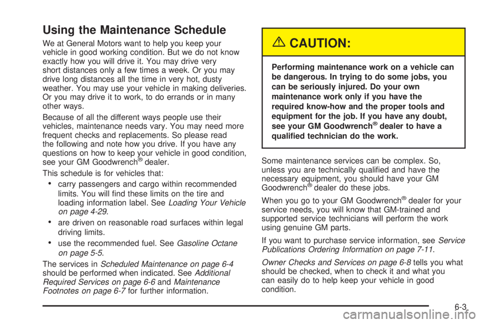 BUICK LACROSSE 2005  Owners Manual Using the Maintenance Schedule
We at General Motors want to help you keep your
vehicle in good working condition. But we do not know
exactly how you will drive it. You may drive very
short distances o